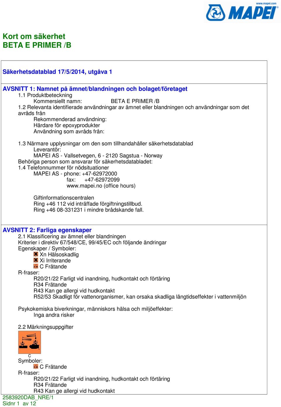 3 Närmare upplysningar om den som tillhandahåller säkerhetsdatablad Leverantör: MAPEI AS - Vallsetvegen, 6-2120 Sagstua - Norway Behöriga person som ansvarar för säkerhetsdatabladet: 1.