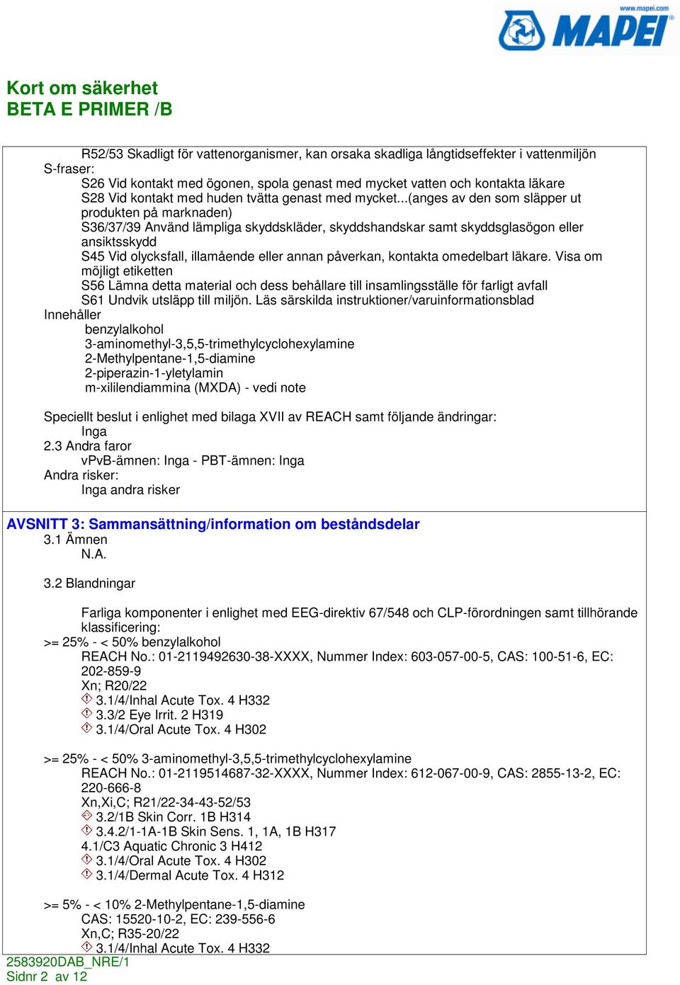 ..(anges av den som släpper ut produkten på marknaden) S36/37/39 Använd lämpliga skyddskläder, skyddshandskar samt skyddsglasögon eller ansiktsskydd S45 Vid olycksfall, illamående eller annan