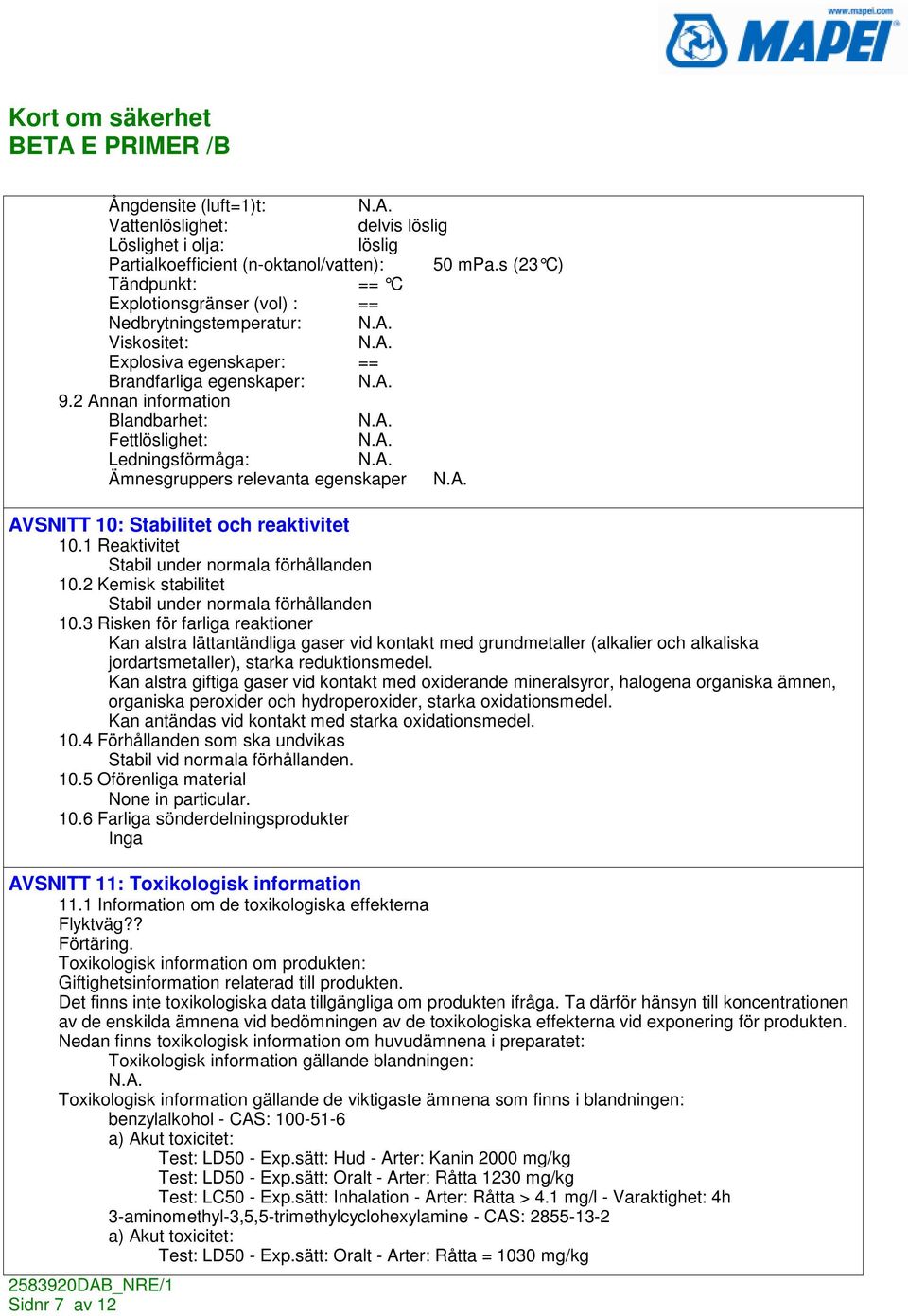 2 Annan information Blandbarhet: Fettlöslighet: Ledningsförmåga: Ämnesgruppers relevanta egenskaper AVSNITT 10: Stabilitet och reaktivitet 10.1 Reaktivitet Stabil under normala förhållanden 10.