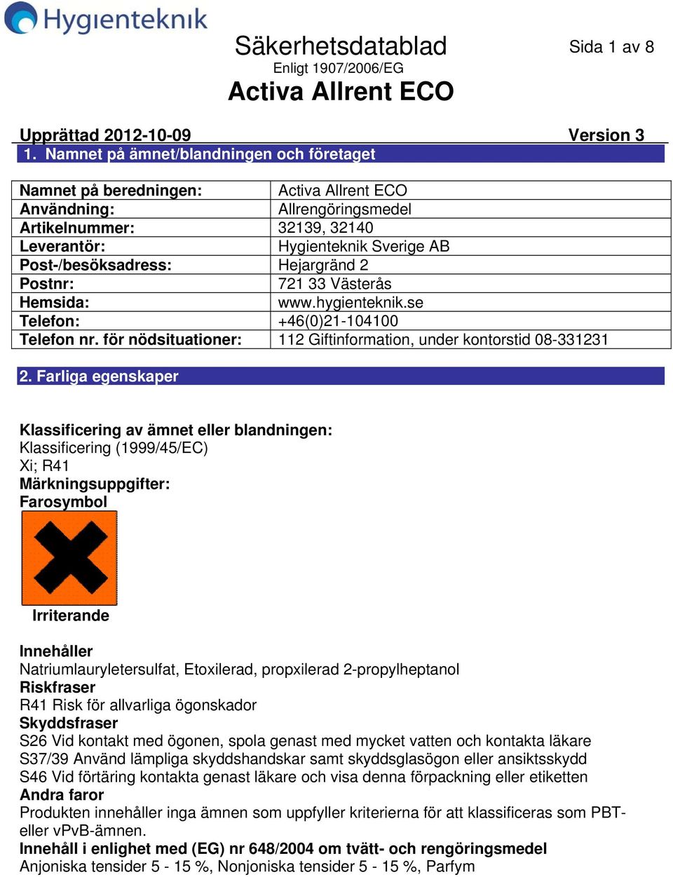 721 33 Västerås Hemsida: www.hygienteknik.se Telefon: +46(0)21104100 Telefon nr. för nödsituationer: 112 Giftinformation, under kontorstid 08331231 2.