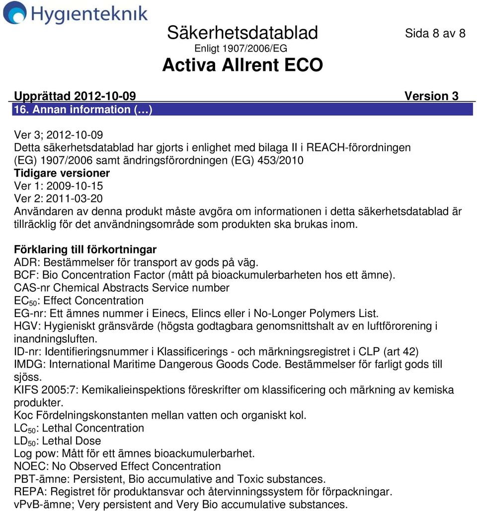 20091015 Ver 2: 20110320 Användaren av denna produkt måste avgöra om informationen i detta säkerhetsdatablad är tillräcklig för det användningsområde som produkten ska brukas inom.