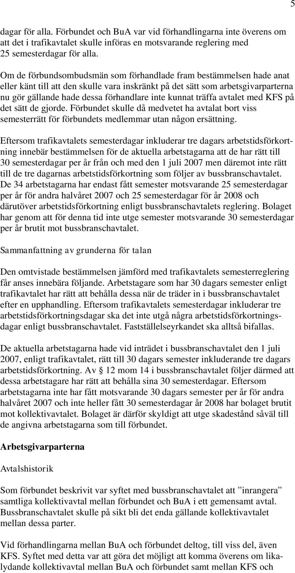 kunnat träffa avtalet med KFS på det sätt de gjorde. Förbundet skulle då medvetet ha avtalat bort viss semesterrätt för förbundets medlemmar utan någon ersättning.