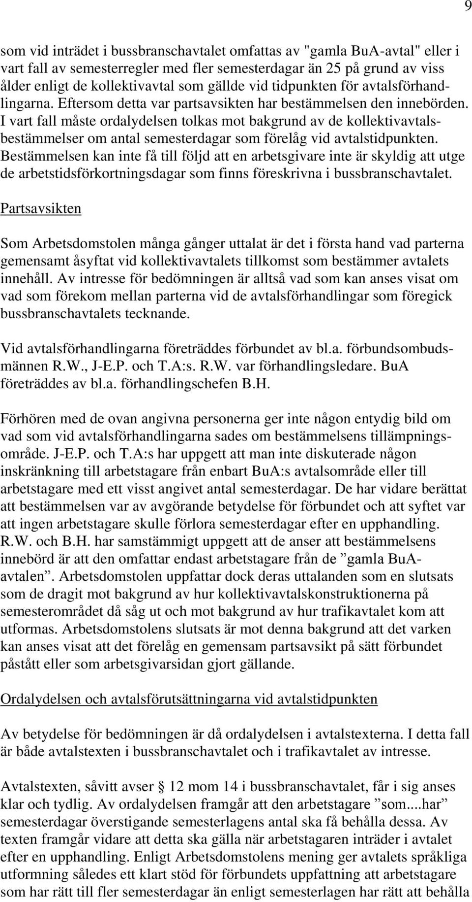 I vart fall måste ordalydelsen tolkas mot bakgrund av de kollektivavtalsbestämmelser om antal semesterdagar som förelåg vid avtalstidpunkten.