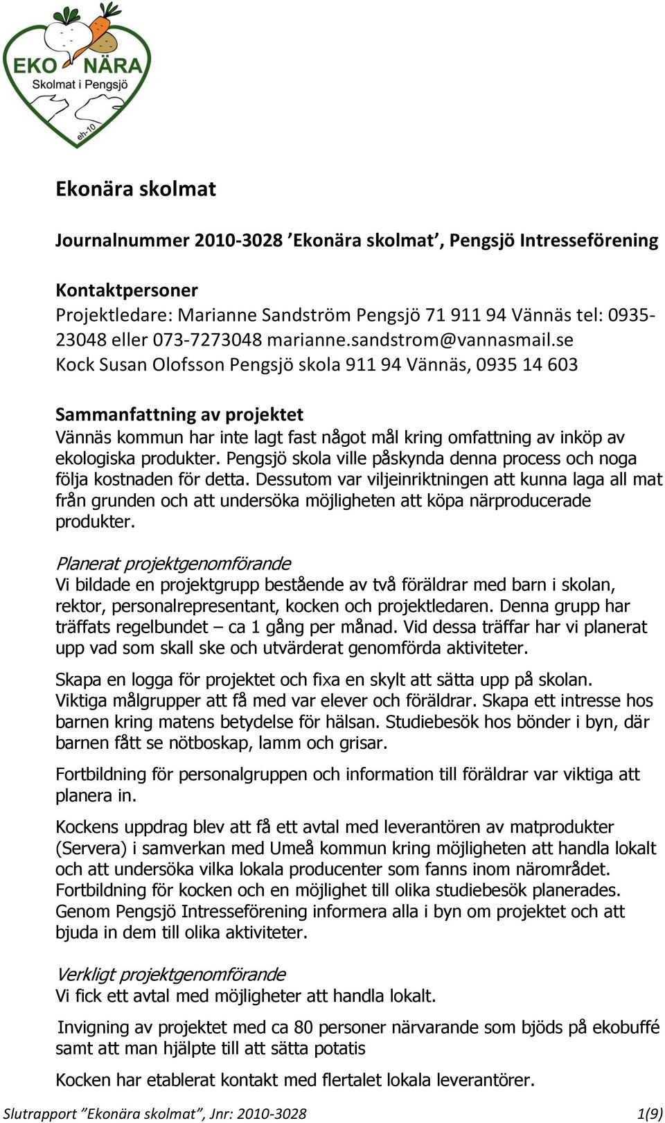 se Kock Susan Olofsson Pengsjö skola 911 94 Vännäs, 0935 14 603 Sammanfattning av projektet Vännäs kommun har inte lagt fast något mål kring omfattning av inköp av ekologiska produkter.