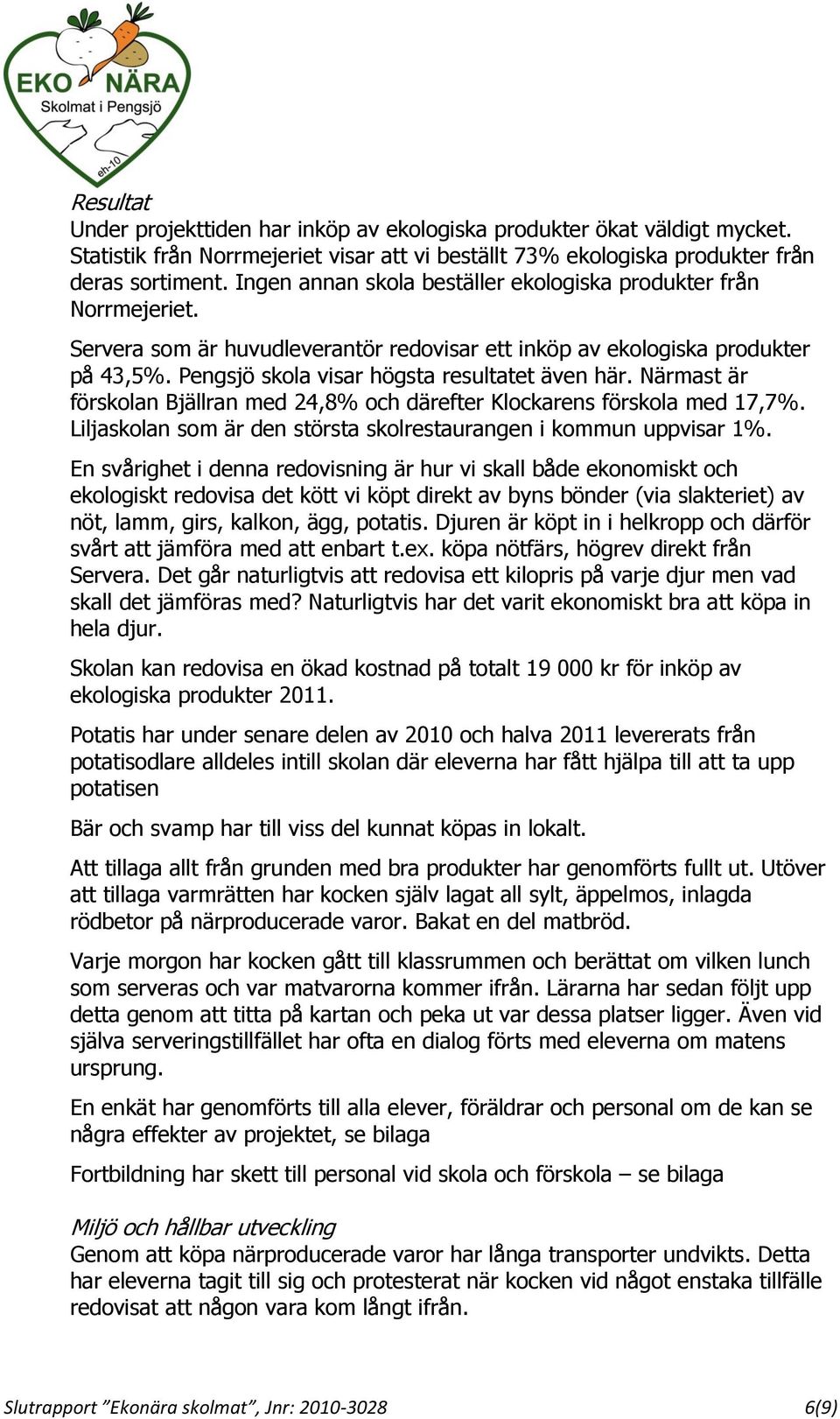 Närmast är förskolan Bjällran med 24,8% och därefter Klockarens förskola med 17,7%. Liljaskolan som är den största skolrestaurangen i kommun uppvisar 1%.