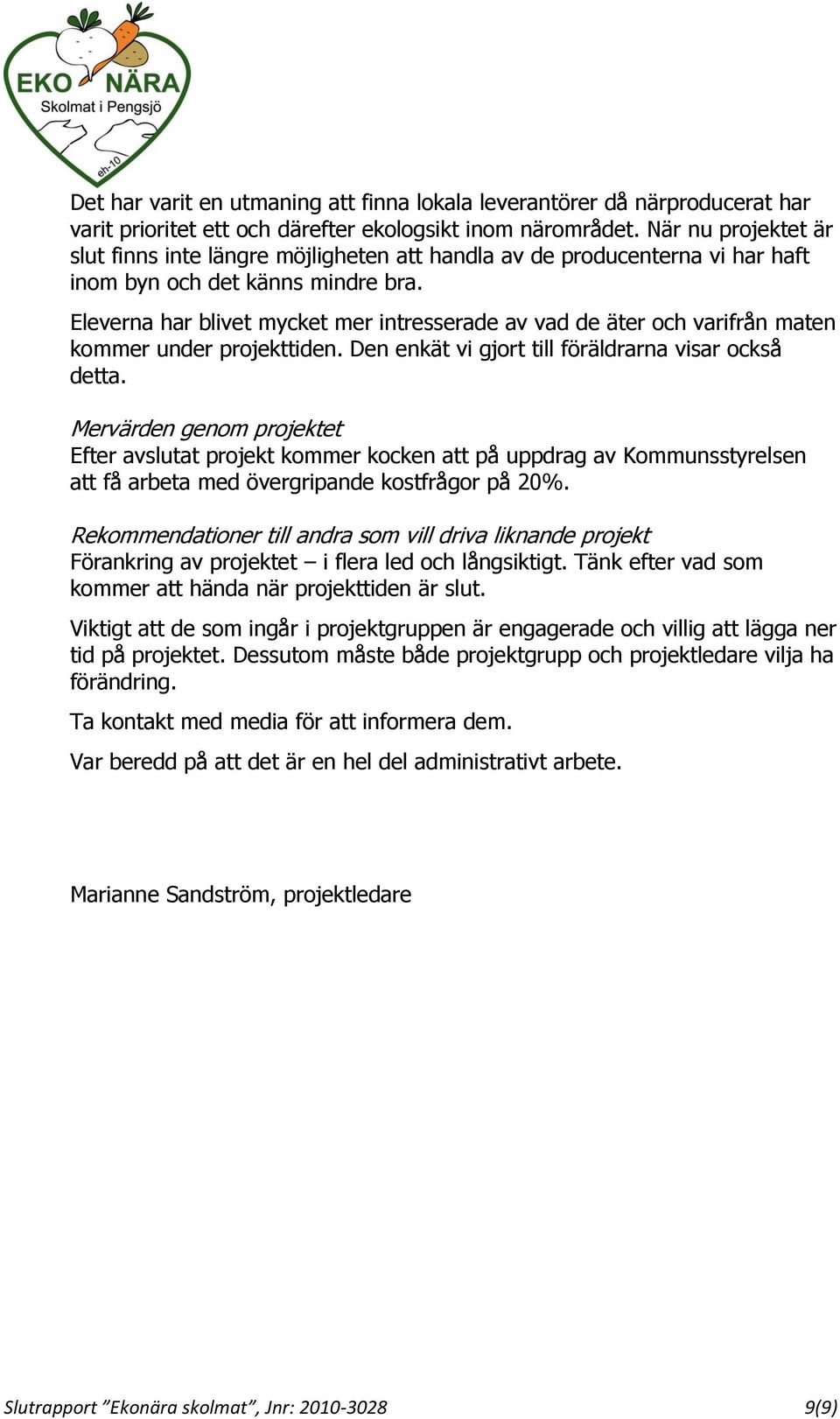 Eleverna har blivet mycket mer intresserade av vad de äter och varifrån maten kommer under projekttiden. Den enkät vi gjort till föräldrarna visar också detta.