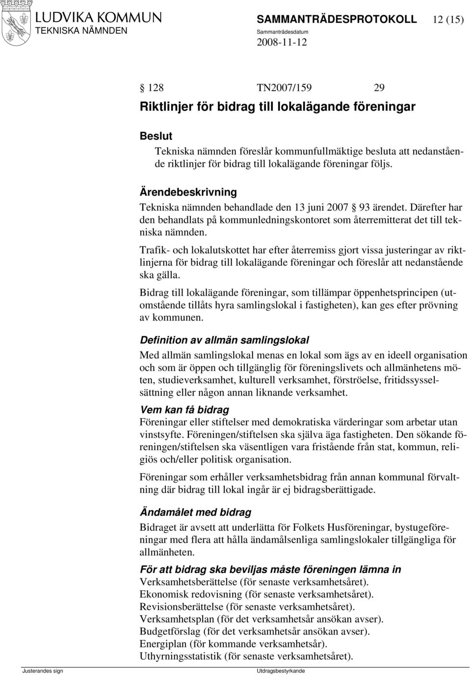 Trafik- och lokalutskottet har efter återremiss gjort vissa justeringar av riktlinjerna för bidrag till lokalägande föreningar och föreslår att nedanstående ska gälla.