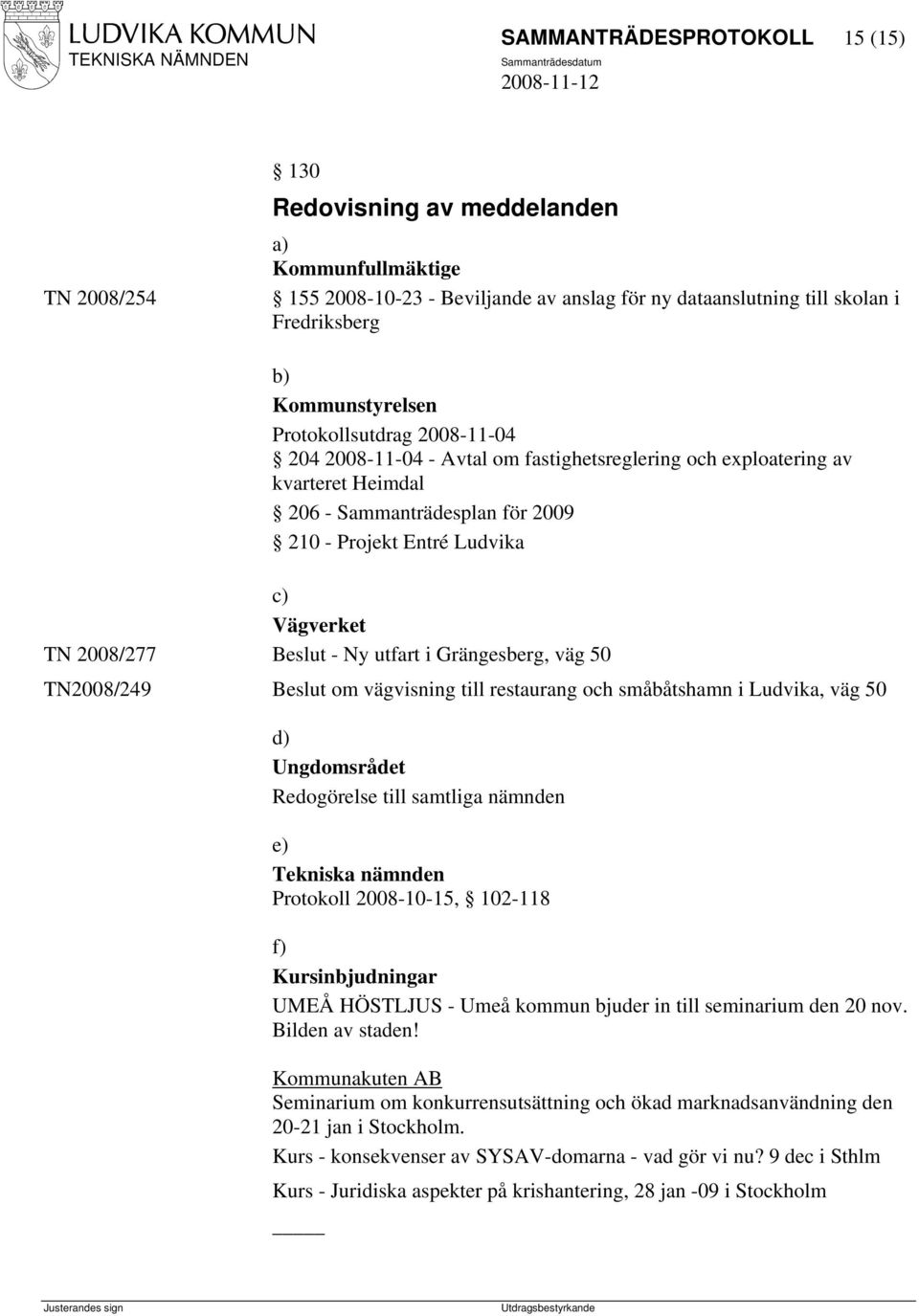 Ny utfart i Grängesberg, väg 50 TN2008/249 om vägvisning till restaurang och småbåtshamn i Ludvika, väg 50 d) Ungdomsrådet Redogörelse till samtliga nämnden e) Tekniska nämnden Protokoll 2008-10-15,