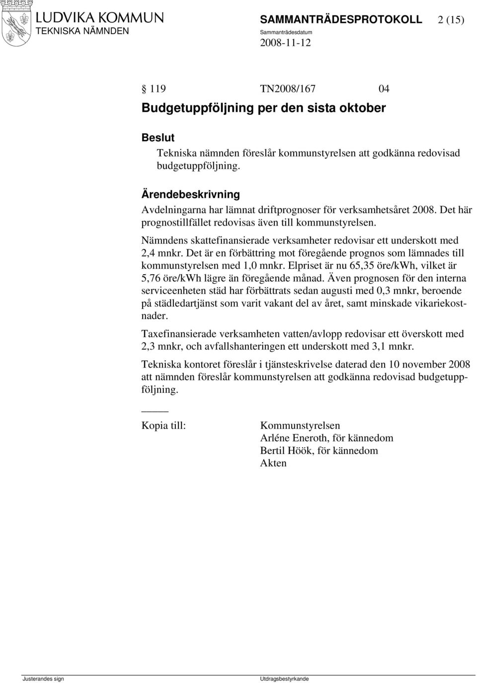 Nämndens skattefinansierade verksamheter redovisar ett underskott med 2,4 mnkr. Det är en förbättring mot föregående prognos som lämnades till kommunstyrelsen med 1,0 mnkr.