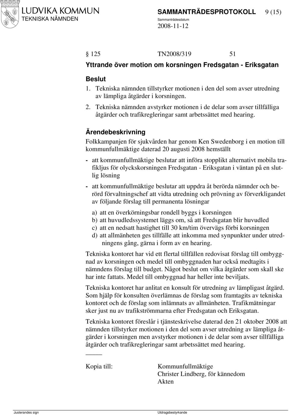 Tekniska nämnden avstyrker motionen i de delar som avser tillfälliga åtgärder och trafikregleringar samt arbetssättet med hearing.