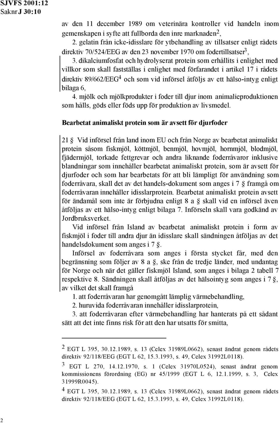 dikalciumfosfat och hydrolyserat protein som erhållits i enlighet med villkor som skall fastställas i enlighet med förfarandet i artikel 17 i rådets direktiv 89/662/EEG 4 och som vid införsel åtföljs