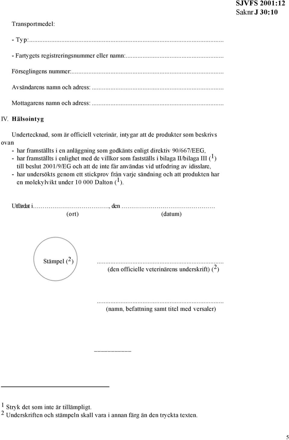 med de villkor som fastställs i bilaga II/bilaga III ( 1 ) till beslut 2001/9/EG och att de inte får användas vid utfodring av idisslare, - har undersökts genom ett stickprov från varje sändning och