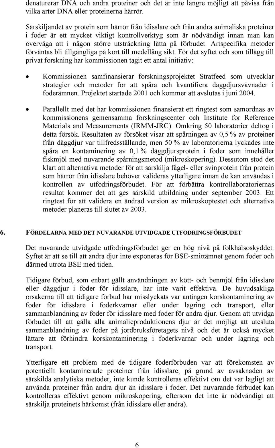 utsträckning lätta på förbudet. Artspecifika metoder förväntas bli tillgängliga på kort till medellång sikt.