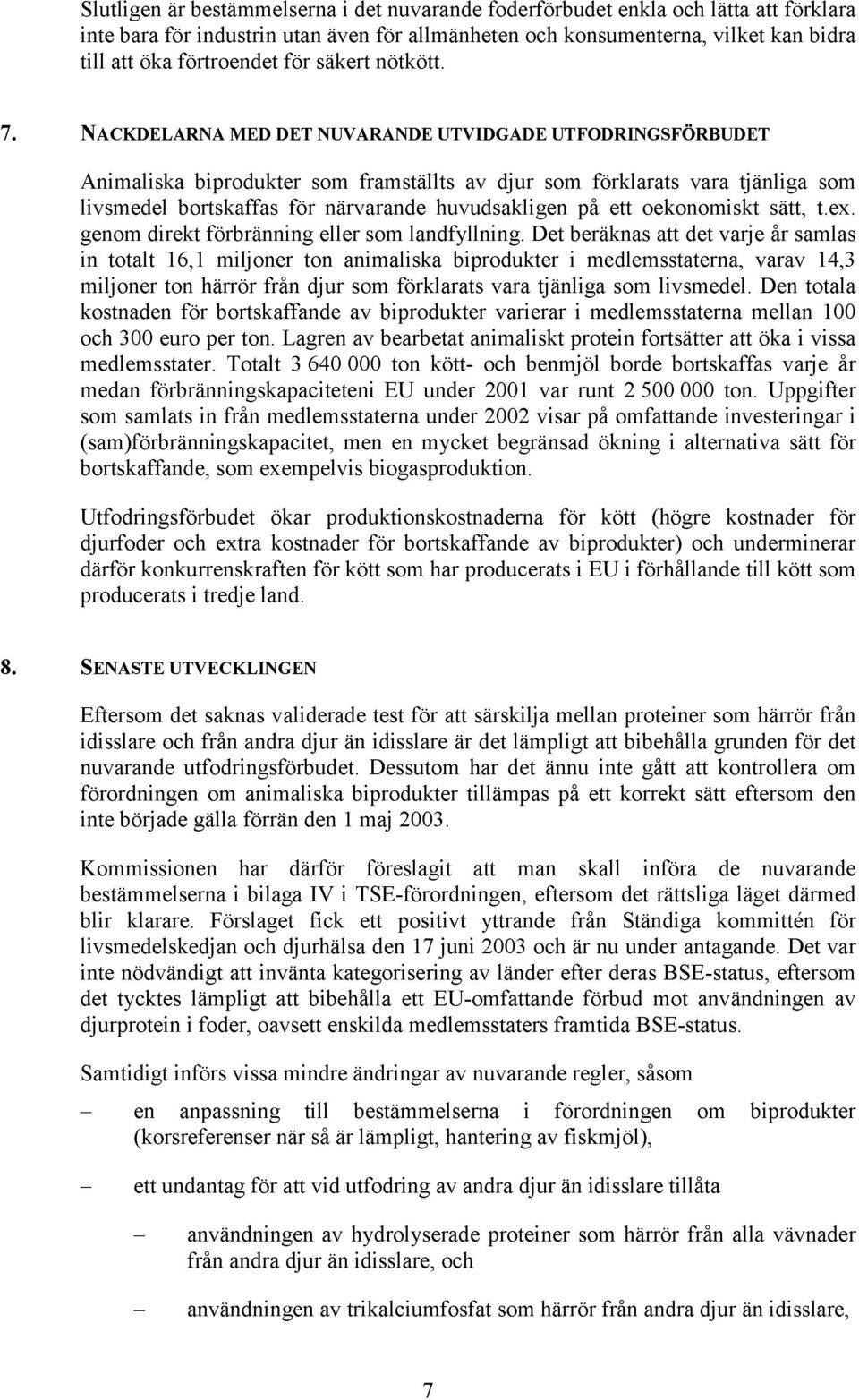 NACKDELARNA MED DET NUVARANDE UTVIDGADE UTFODRINGSFÖRBUDET Animaliska biprodukter som framställts av djur som förklarats vara tjänliga som livsmedel bortskaffas för närvarande huvudsakligen på ett