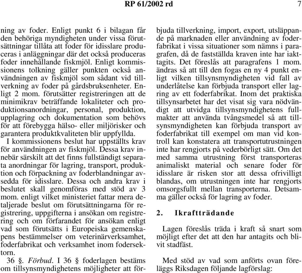 Enligt kommissionens tolkning gäller punkten också användningen av fiskmjöl som sådant vid tillverkning av foder på gårdsbruksenheter. Enligt 2 mom.