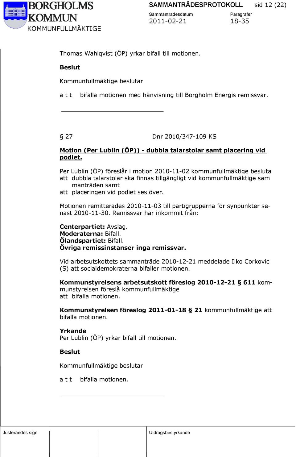 Per Lublin (ÖP) föreslår i motion 2010-11-02 kommunfullmäktige besluta att dubbla talarstolar ska finnas tillgängligt vid kommunfullmäktige sam manträden samt att placeringen vid podiet ses över.