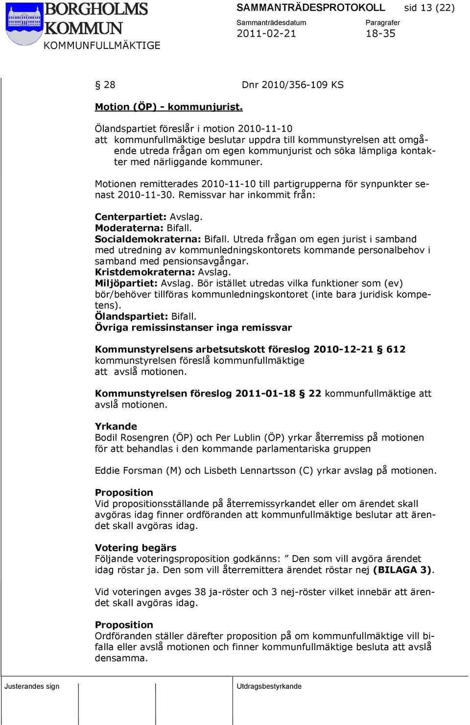 kommuner. Motionen remitterades 2010-11-10 till partigrupperna för synpunkter senast 2010-11-30. Remissvar har inkommit från: Centerpartiet: Avslag. Moderaterna: Bifall. Socialdemokraterna: Bifall.