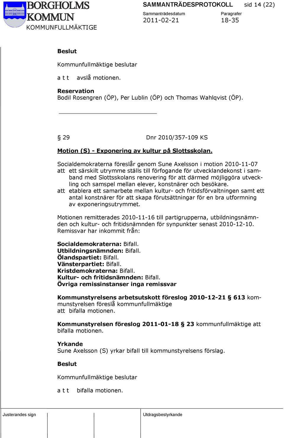 Socialdemokraterna föreslår genom Sune Axelsson i motion 2010-11-07 att ett särskilt utrymme ställs till förfogande för utvecklandekonst i samband med Slottsskolans renovering för att därmed