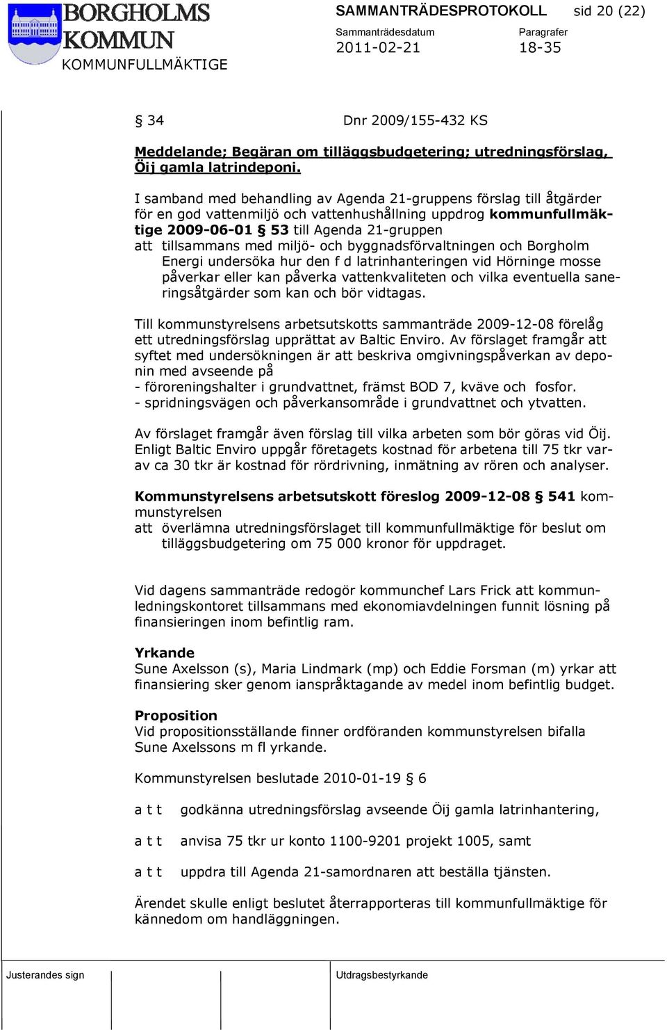 miljö- och byggnadsförvaltningen och Borgholm Energi undersöka hur den f d latrinhanteringen vid Hörninge mosse påverkar eller kan påverka vattenkvaliteten och vilka eventuella saneringsåtgärder som