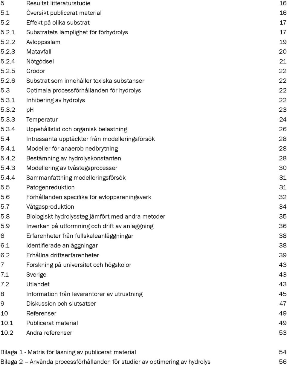 4 Intressanta upptäckter från modelleringsförsök 28 5.4.1 Modeller för anaerob nedbrytning 28 5.4.2 Bestämning av hydrolyskonstanten 28 5.4.3 Modellering av tvåstegsprocesser 30 5.4.4 Sammanfattning modelleringsförsök 31 5.