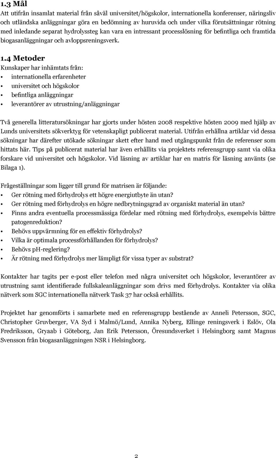 4 Metoder Kunskaper har inhämtats från: internationella erfarenheter universitet och högskolor befintliga anläggningar leverantörer av utrustning/anläggningar Två generella litteratursökningar har