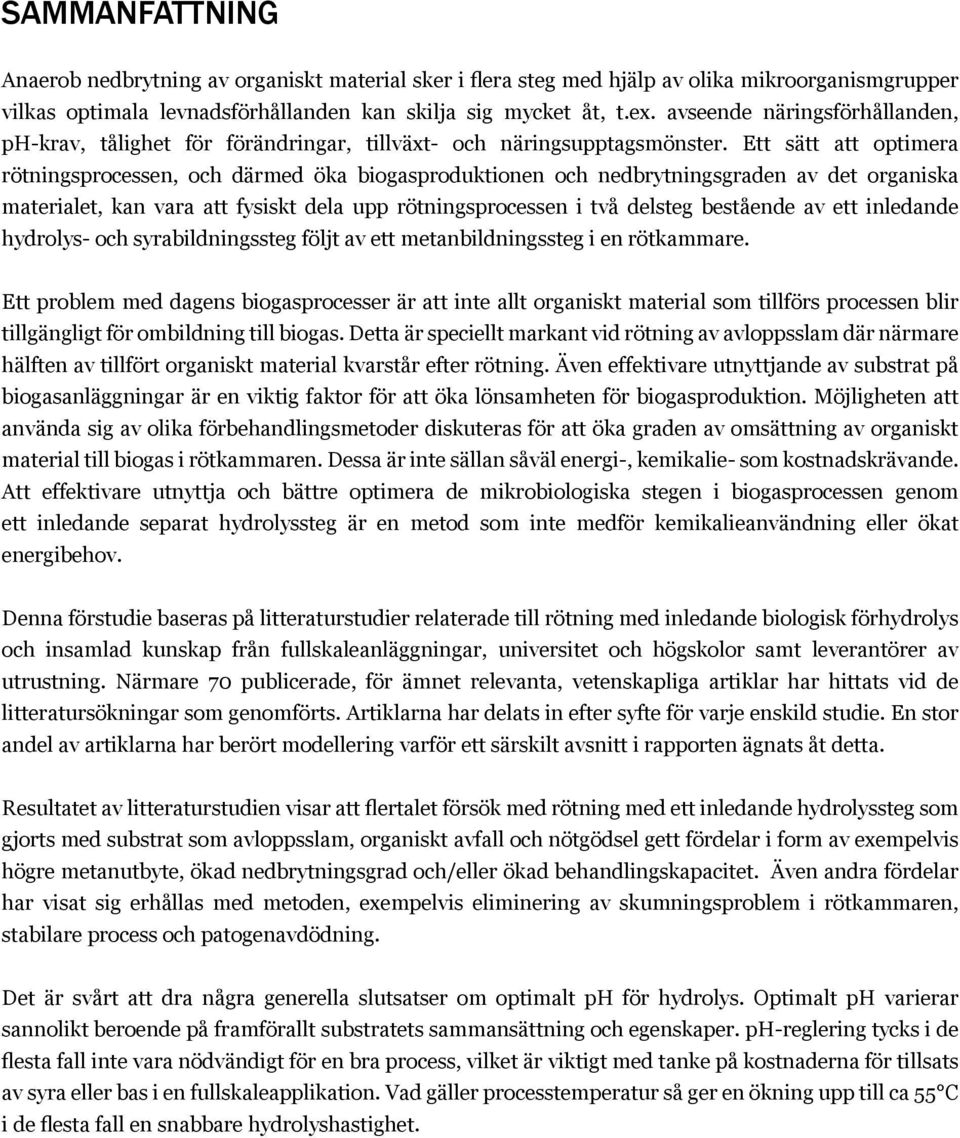 Ett sätt att optimera rötningsprocessen, och därmed öka biogasproduktionen och nedbrytningsgraden av det organiska materialet, kan vara att fysiskt dela upp rötningsprocessen i två delsteg bestående