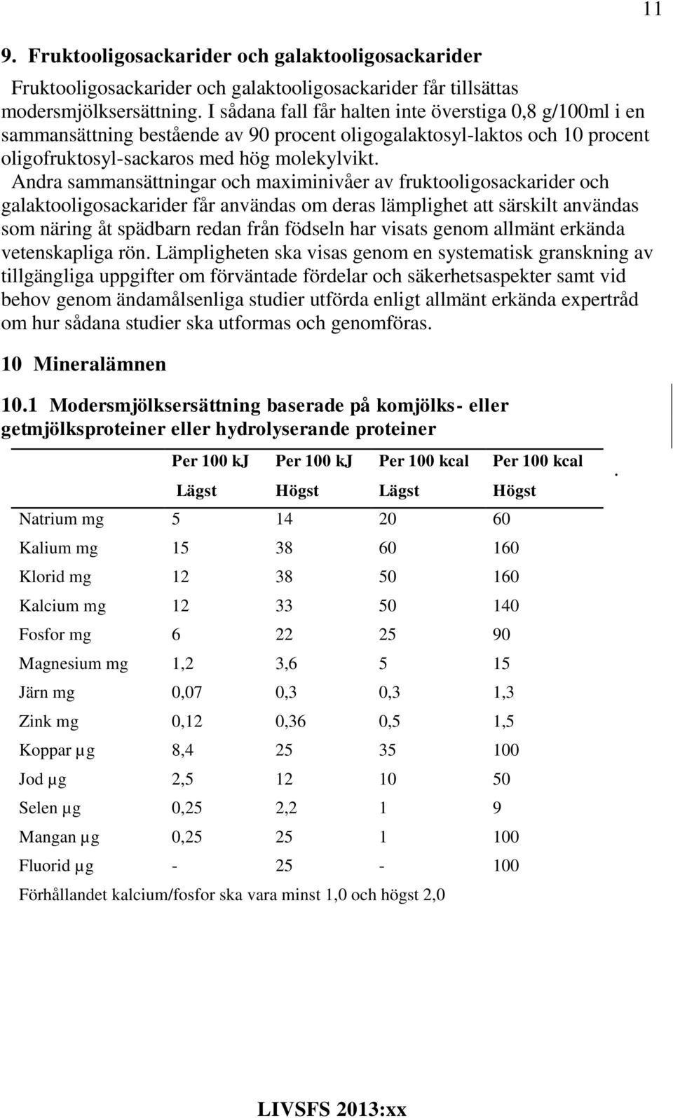 Andra sammansättningar och maximinivåer av fruktooligosackarider och galaktooligosackarider får användas om deras lämplighet att särskilt användas som näring åt spädbarn redan från födseln har visats