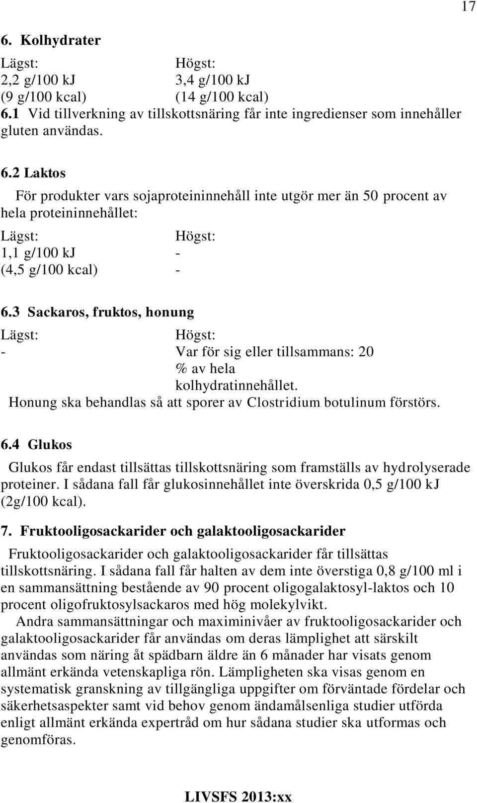 3 Sackaros, fruktos, honung - Var för sig eller tillsammans: 20 % av hela kolhydratinnehållet. Honung ska behandlas så att sporer av Clostridium botulinum förstörs. 6.