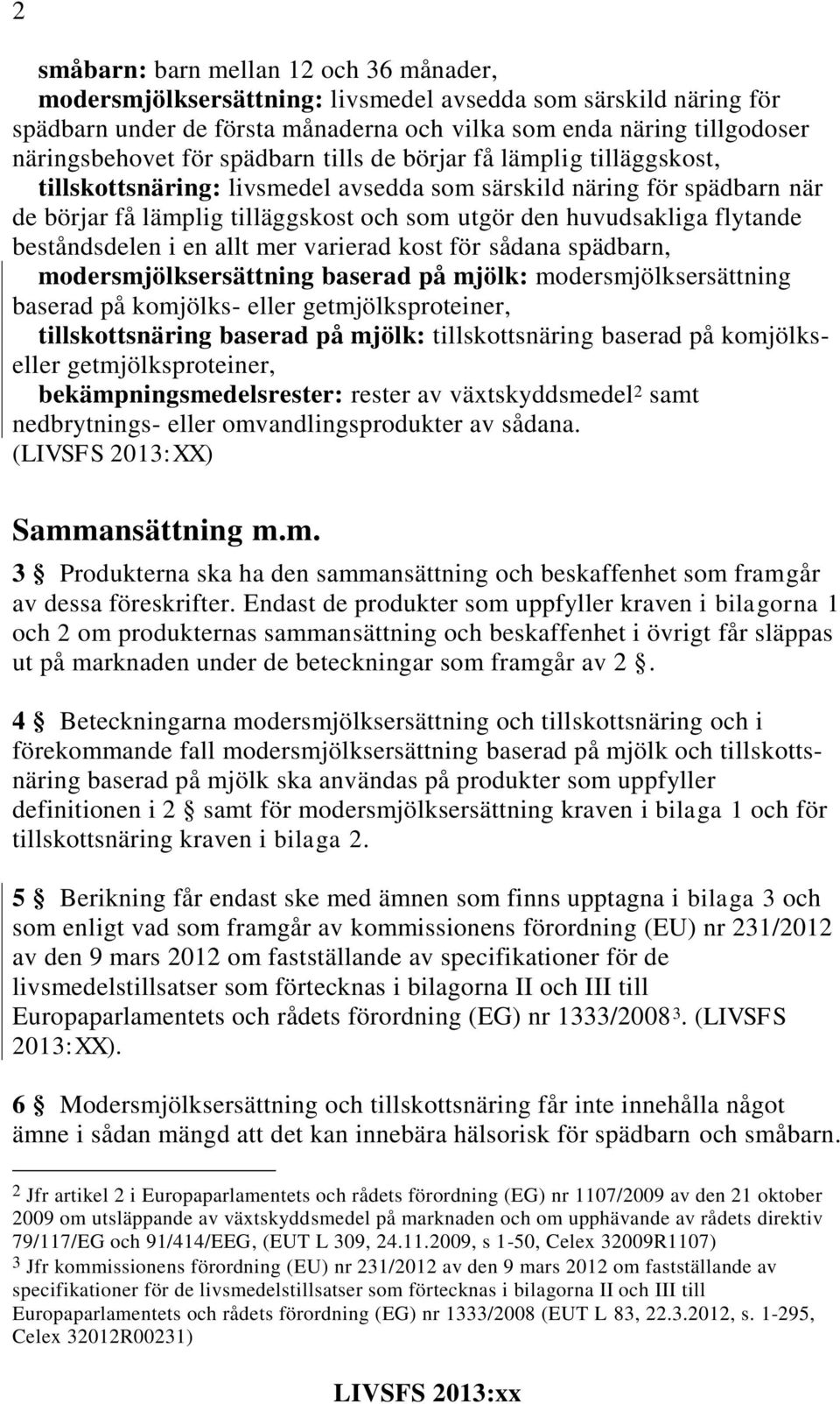 beståndsdelen i en allt mer varierad kost för sådana spädbarn, modersmjölksersättning baserad på mjölk: modersmjölksersättning baserad på komjölks- eller getmjölksproteiner, tillskottsnäring baserad