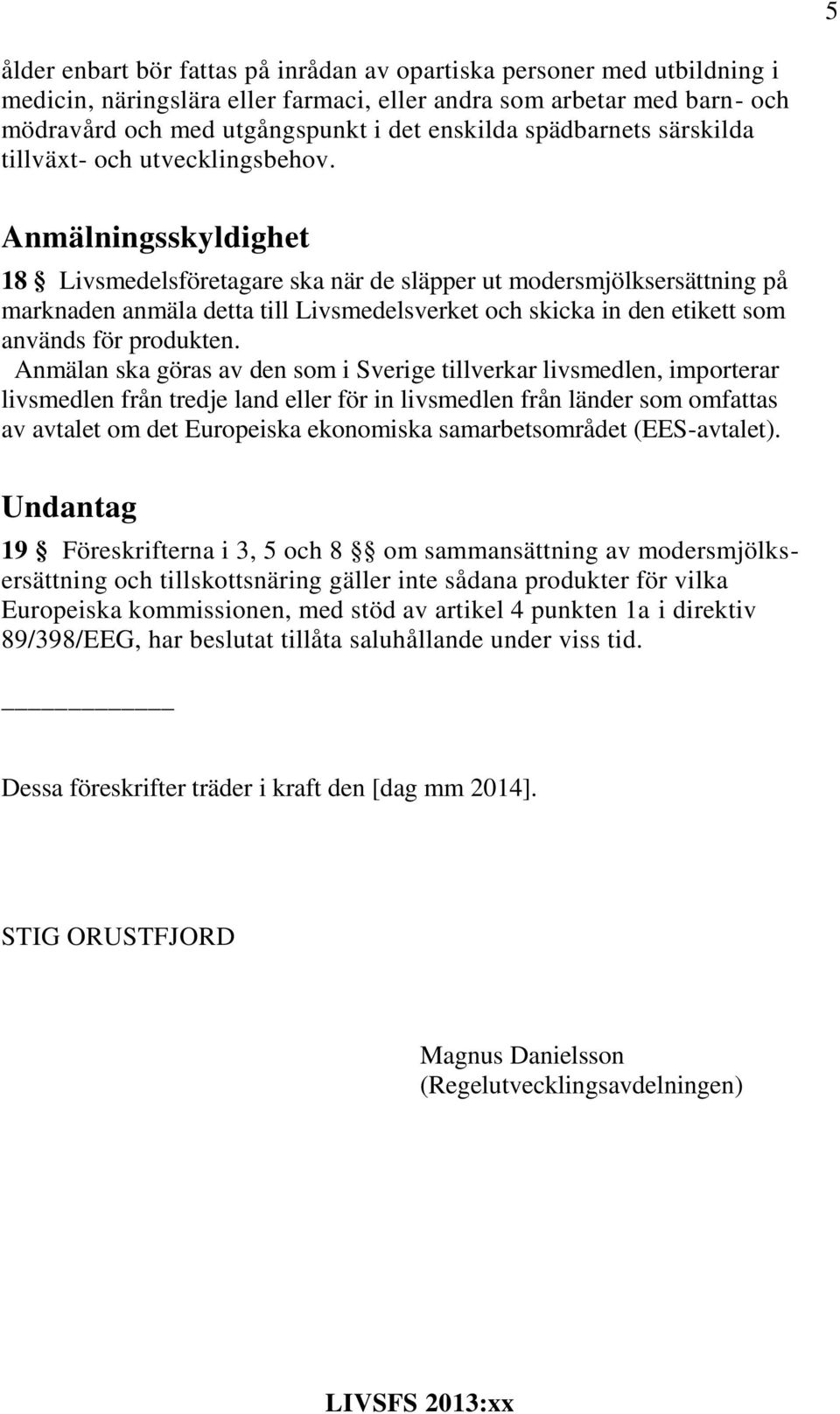 Anmälningsskyldighet 18 Livsmedelsföretagare ska när de släpper ut modersmjölksersättning på marknaden anmäla detta till Livsmedelsverket och skicka in den etikett som används för produkten.