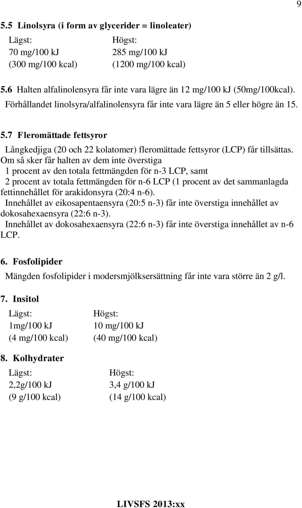 Om så sker får halten av dem inte överstiga 1 procent av den totala fettmängden för n-3 LCP, samt 2 procent av totala fettmängden för n-6 LCP (1 procent av det sammanlagda fettinnehållet för