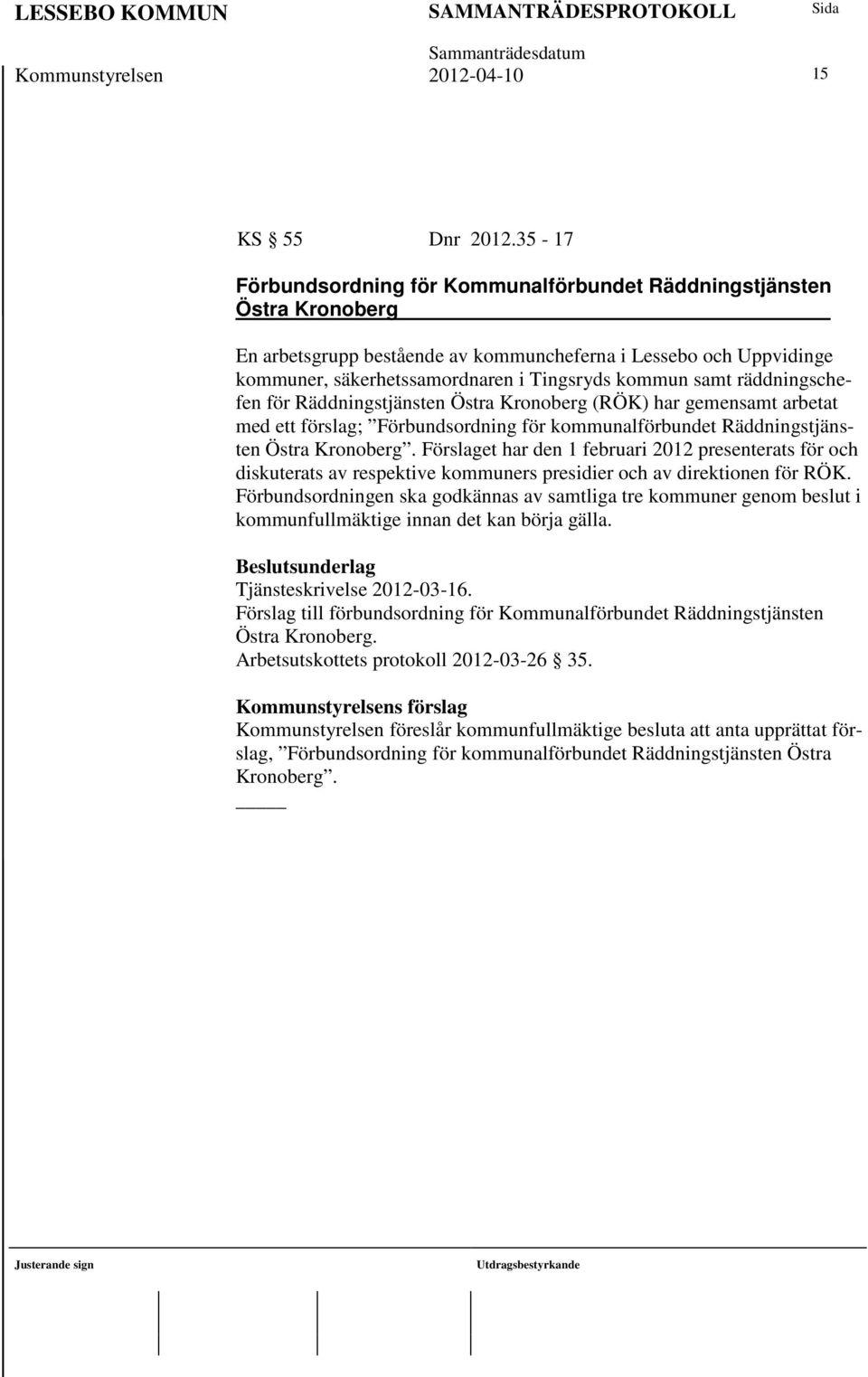 samt räddningschefen för Räddningstjänsten Östra Kronoberg (RÖK) har gemensamt arbetat med ett förslag; Förbundsordning för kommunalförbundet Räddningstjänsten Östra Kronoberg.