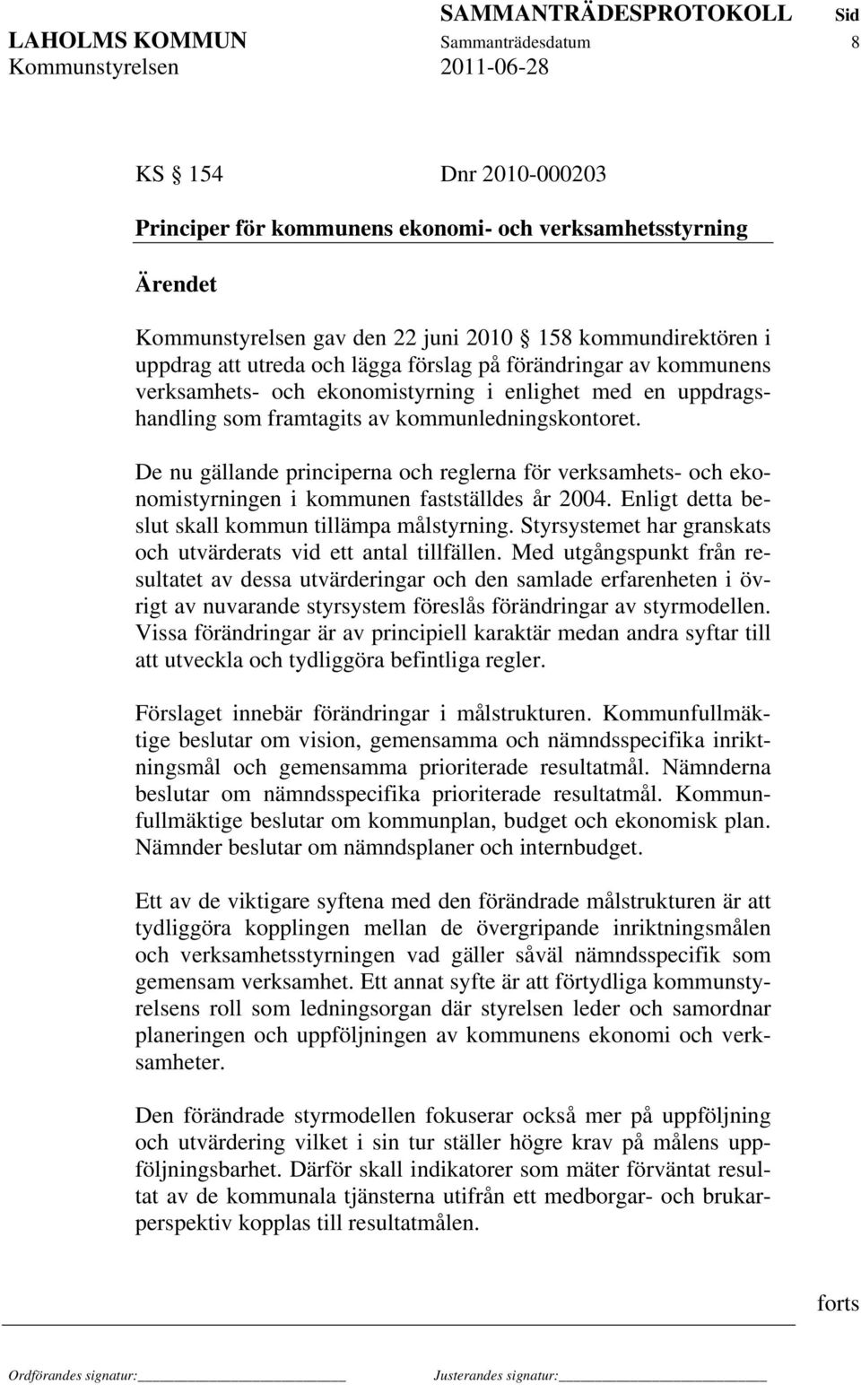 De nu gällande principerna och reglerna för verksamhets- och ekonomistyrningen i kommunen fastställdes år 2004. Enligt detta beslut skall kommun tillämpa målstyrning.