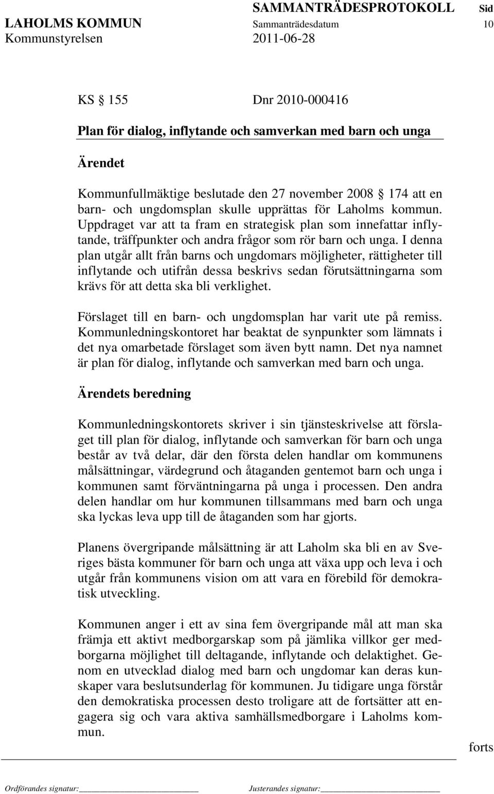 I denna plan utgår allt från barns och ungdomars möjligheter, rättigheter till inflytande och utifrån dessa beskrivs sedan förutsättningarna som krävs för att detta ska bli verklighet.