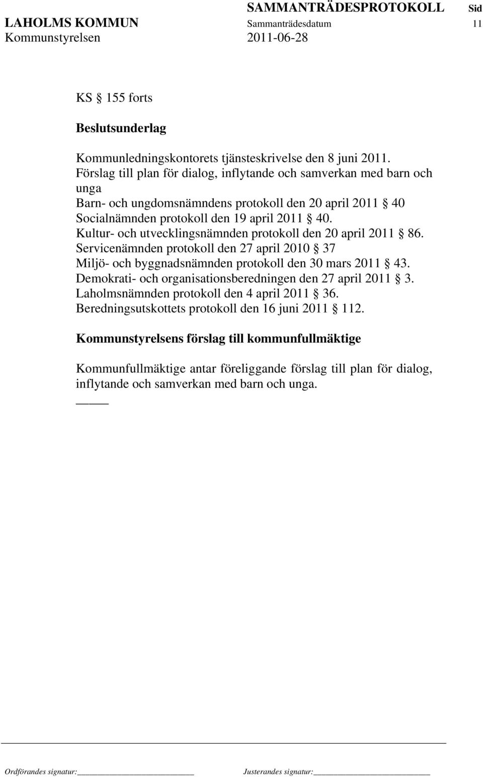 Kultur- och utvecklingsnämnden protokoll den 20 april 2011 86. Servicenämnden protokoll den 27 april 2010 37 Miljö- och byggnadsnämnden protokoll den 30 mars 2011 43.