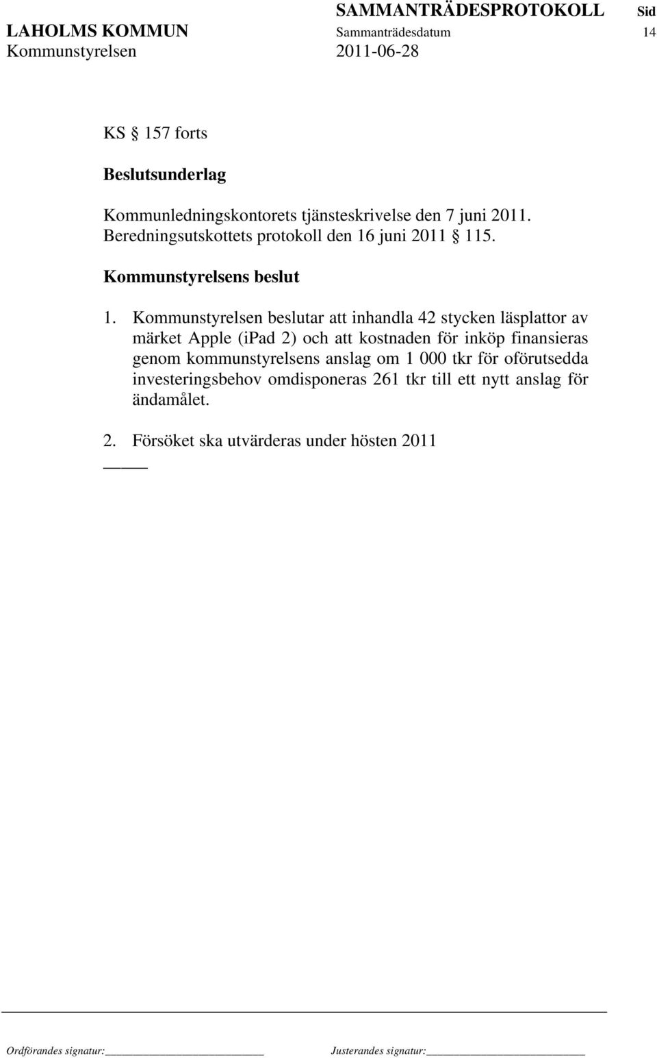 Kommunstyrelsen beslutar att inhandla 42 stycken läsplattor av märket Apple (ipad 2) och att kostnaden för inköp finansieras