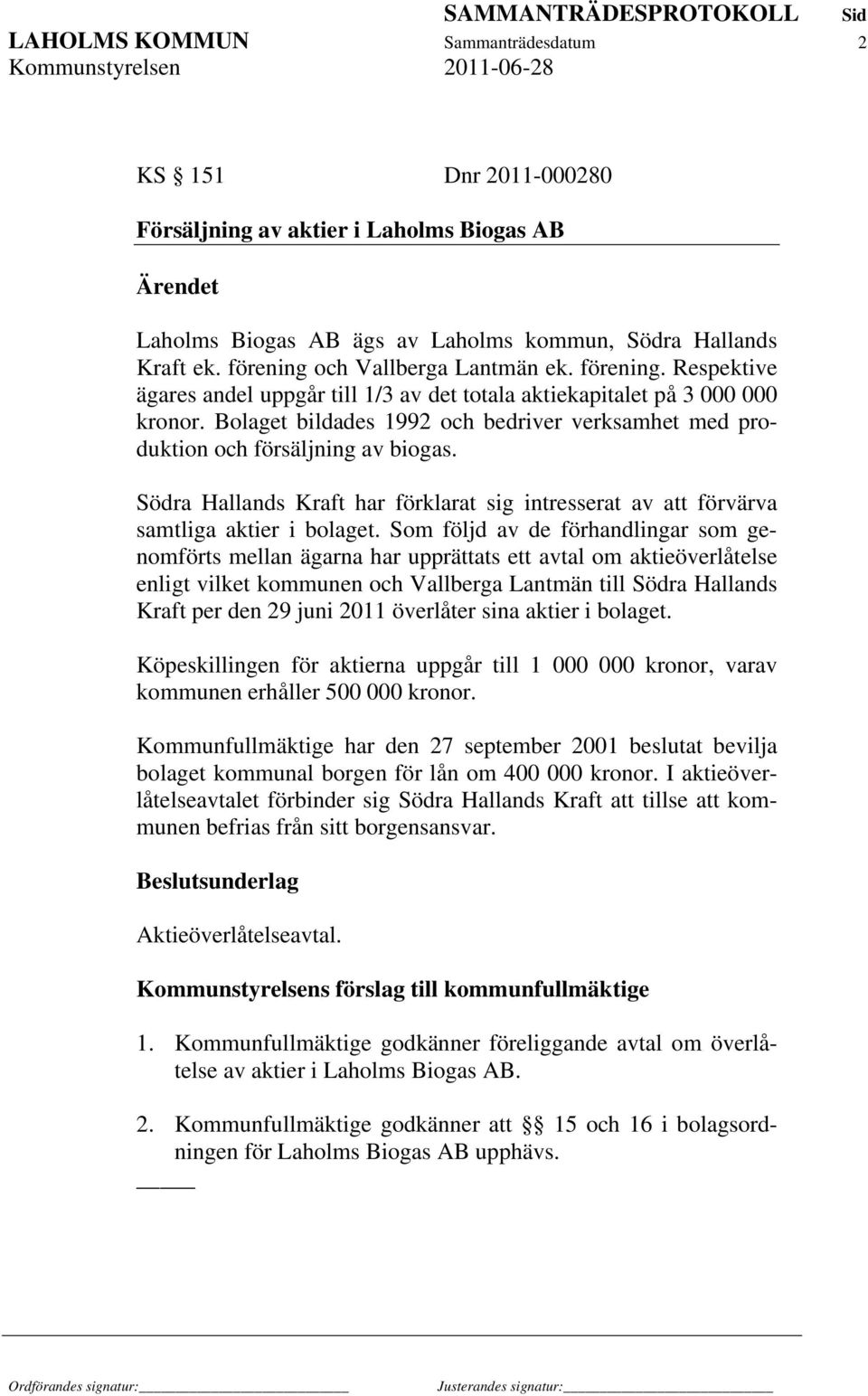 Bolaget bildades 1992 och bedriver verksamhet med produktion och försäljning av biogas. Södra Hallands Kraft har förklarat sig intresserat av att förvärva samtliga aktier i bolaget.