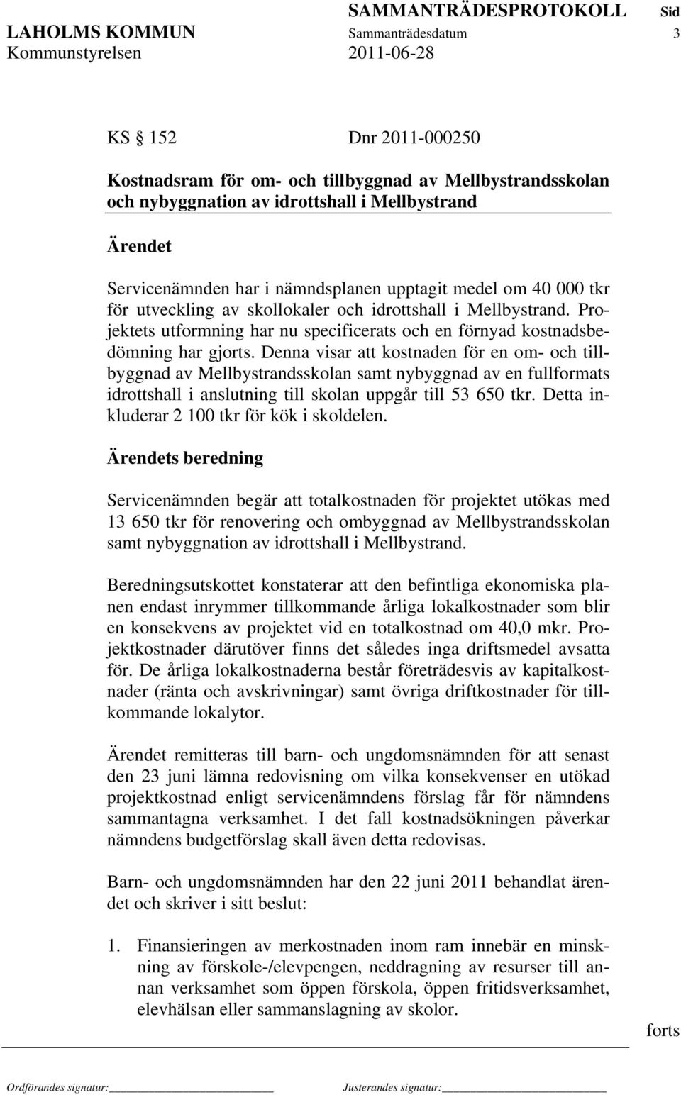 Denna visar att kostnaden för en om- och tillbyggnad av Mellbystrandsskolan samt nybyggnad av en fullformats idrottshall i anslutning till skolan uppgår till 53 650 tkr.