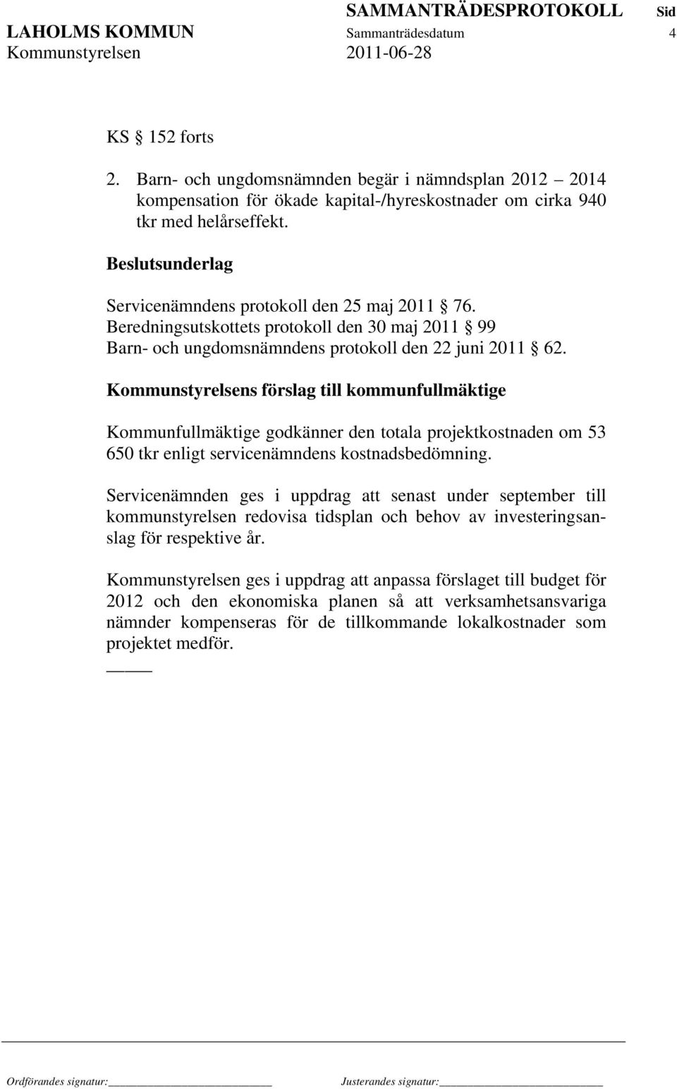 Kommunstyrelsens förslag till kommunfullmäktige Kommunfullmäktige godkänner den totala projektkostnaden om 53 650 tkr enligt servicenämndens kostnadsbedömning.