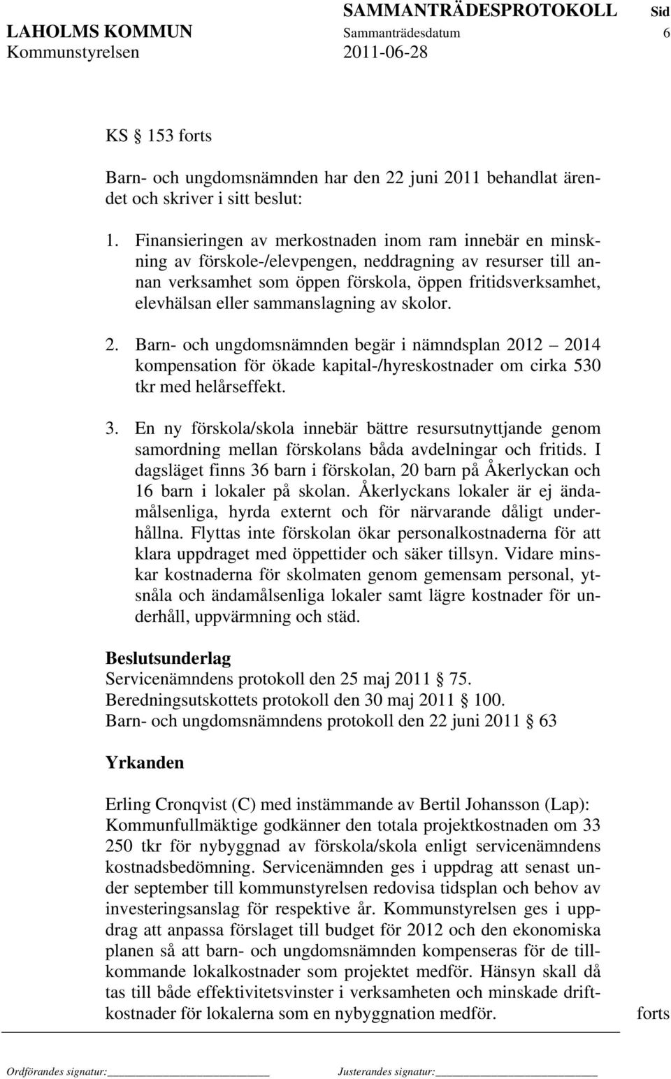 sammanslagning av skolor. 2. Barn- och ungdomsnämnden begär i nämndsplan 2012 2014 kompensation för ökade kapital-/hyreskostnader om cirka 530 tkr med helårseffekt. 3.