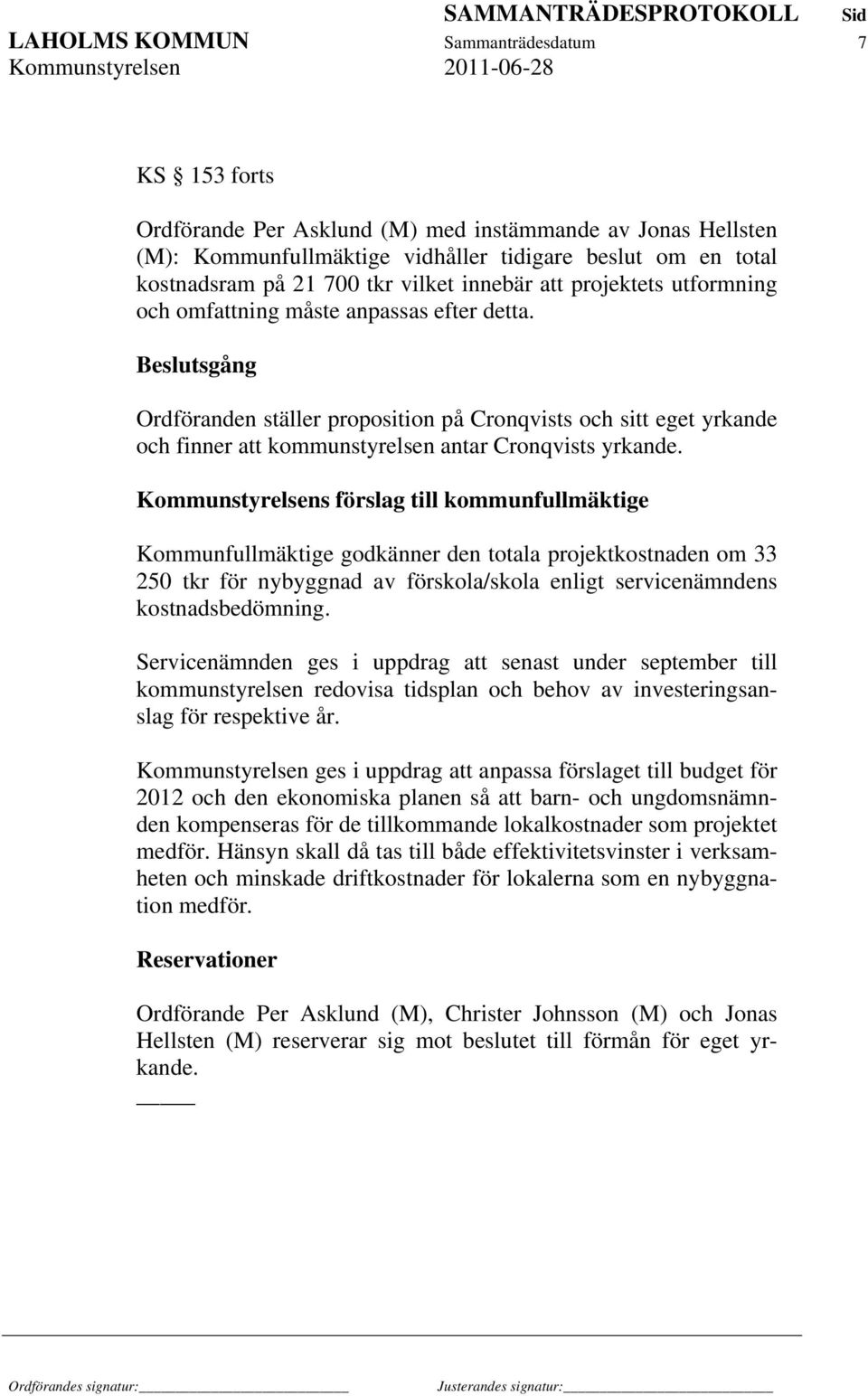 Beslutsgång Ordföranden ställer proposition på Cronqvists och sitt eget yrkande och finner att kommunstyrelsen antar Cronqvists yrkande.