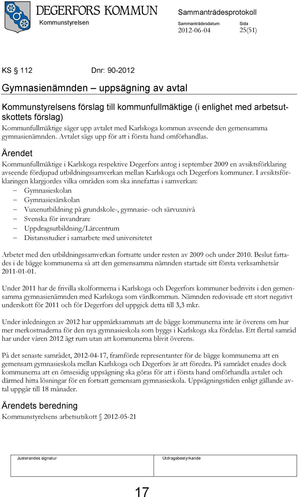 Ärendet Kommunfullmäktige i Karlskoga respektive Degerfors antog i september 2009 en avsiktsförklaring avseende fördjupad utbildningssamverkan mellan Karlskoga och Degerfors kommuner.