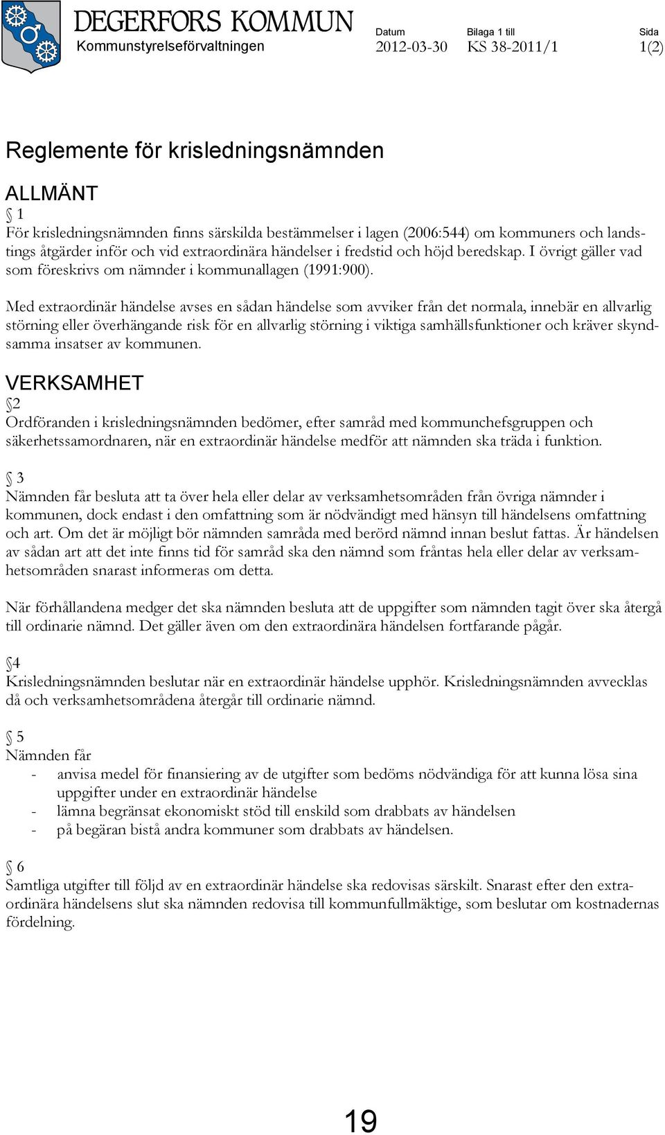 Med extraordinär händelse avses en sådan händelse som avviker från det normala, innebär en allvarlig störning eller överhängande risk för en allvarlig störning i viktiga samhällsfunktioner och kräver