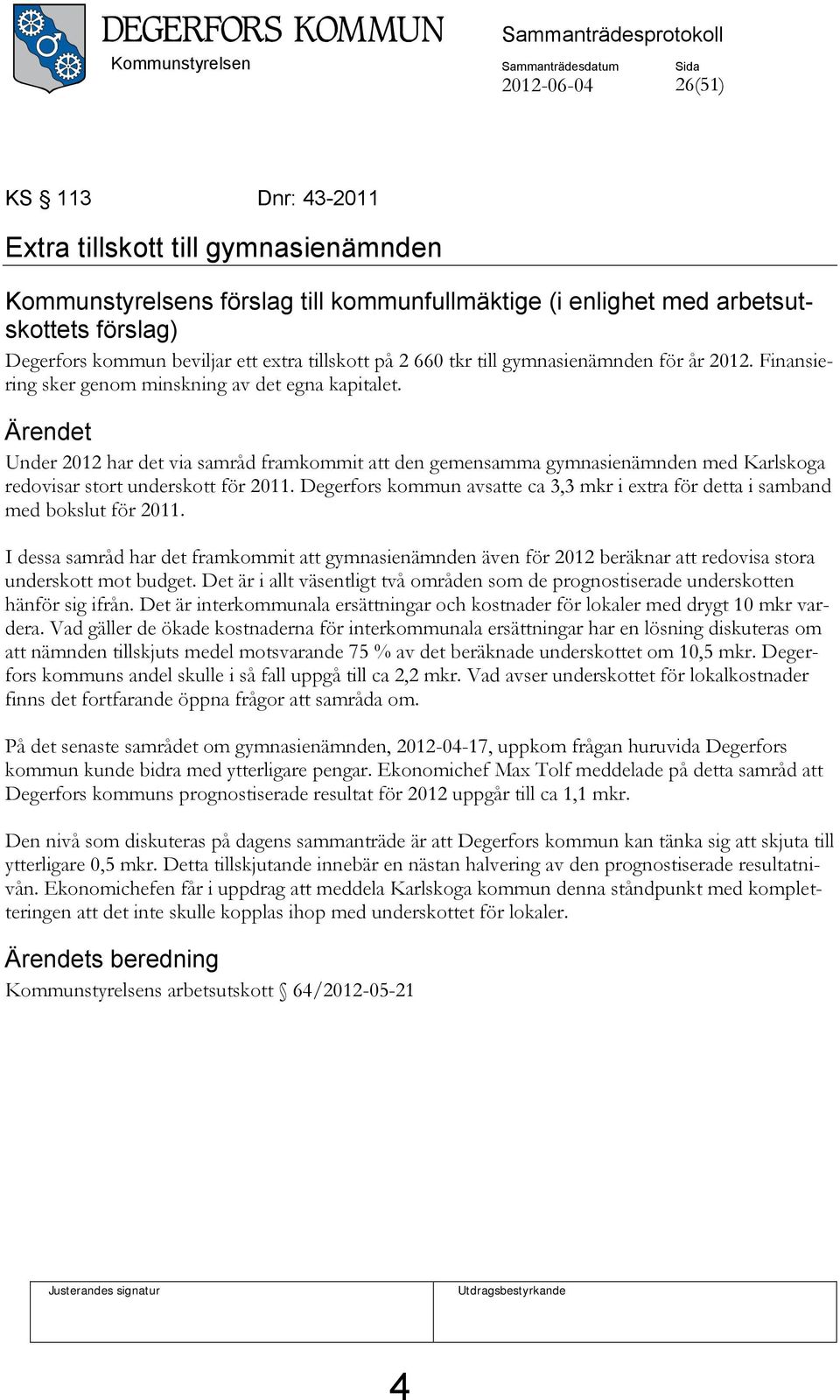 Ärendet Under 2012 har det via samråd framkommit att den gemensamma gymnasienämnden med Karlskoga redovisar stort underskott för 2011.