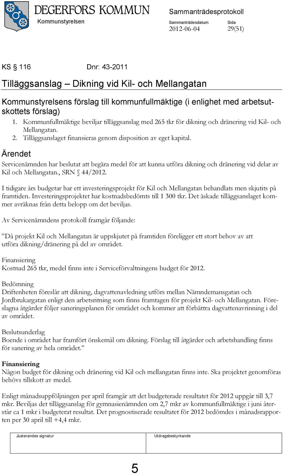 Ärendet Servicenämnden har beslutat att begära medel för att kunna utföra dikning och dränering vid delar av Kil och Mellangatan., SRN 44/2012.