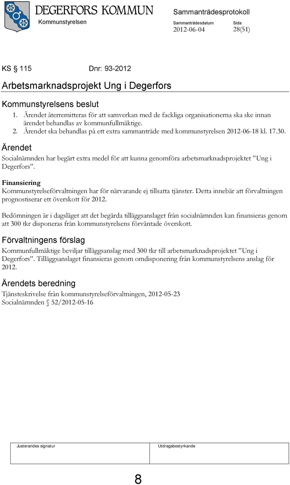 Ärendet ska behandlas på ett extra sammanträde med kommunstyrelsen 2012-06-18 kl. 17.30. Ärendet Socialnämnden har begärt extra medel för att kunna genomföra arbetsmarknadsprojektet Ung i Degerfors.