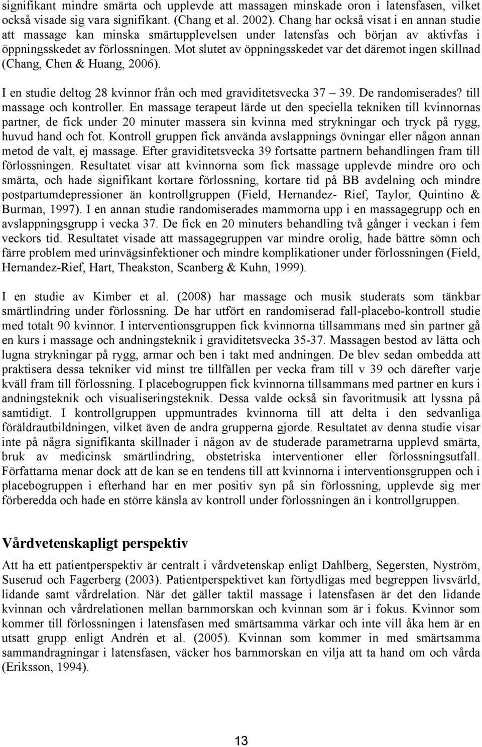 Mot slutet av öppningsskedet var det däremot ingen skillnad (Chang, Chen & Huang, 2006). I en studie deltog 28 kvinnor från och med graviditetsvecka 37 39. De randomiserades?