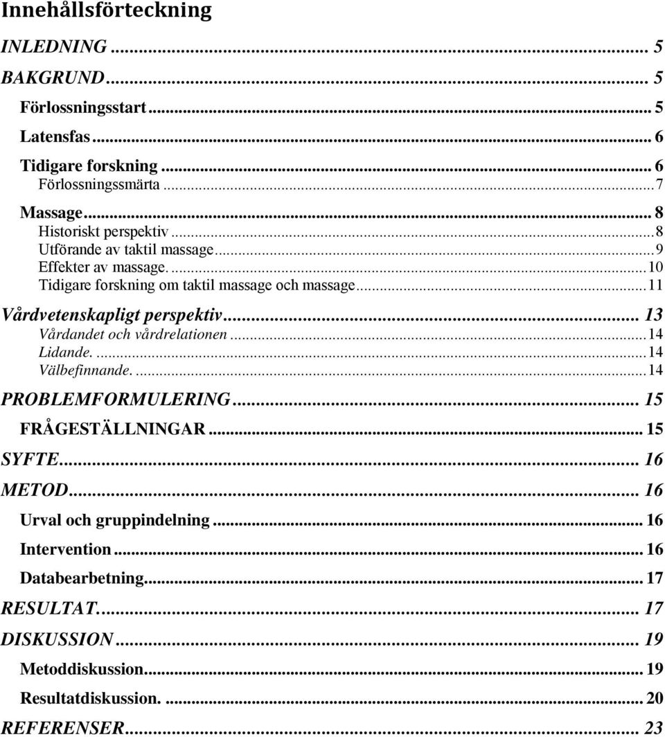 ..11 Vårdvetenskapligt perspektiv... 13 Vårdandet och vårdrelationen...14 Lidande....14 Välbefinnande....14 PROBLEMFORMULERING... 15 FRÅGESTÄLLNINGAR.