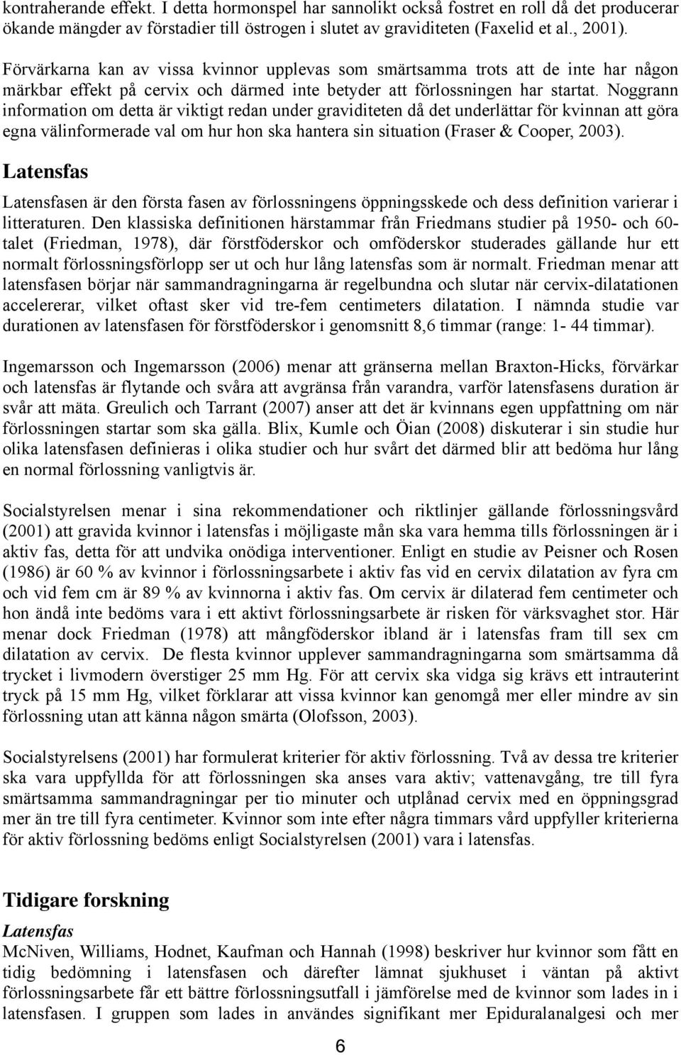 Noggrann information om detta är viktigt redan under graviditeten då det underlättar för kvinnan att göra egna välinformerade val om hur hon ska hantera sin situation (Fraser & Cooper, 2003).