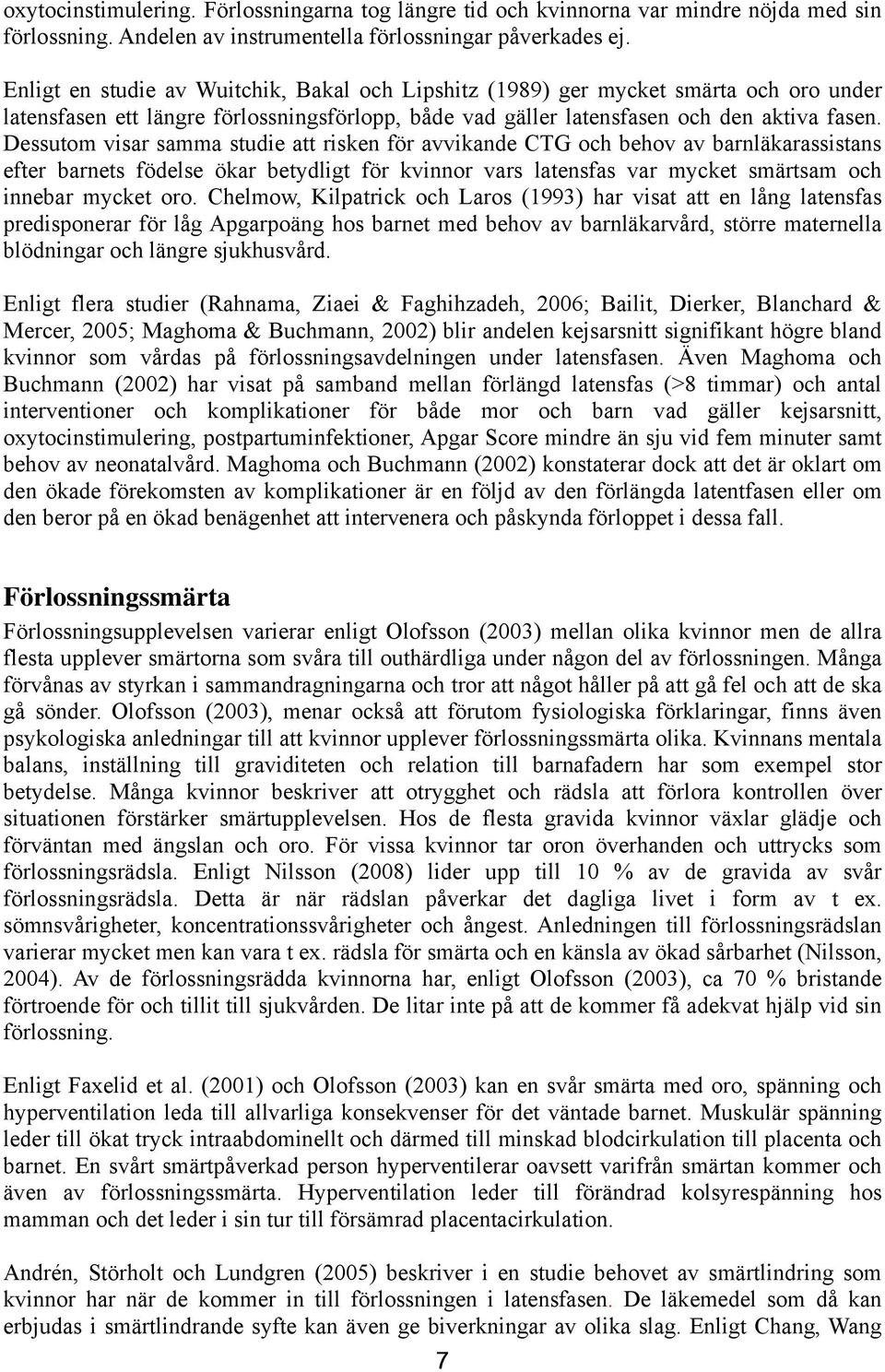 Dessutom visar samma studie att risken för avvikande CTG och behov av barnläkarassistans efter barnets födelse ökar betydligt för kvinnor vars latensfas var mycket smärtsam och innebar mycket oro.